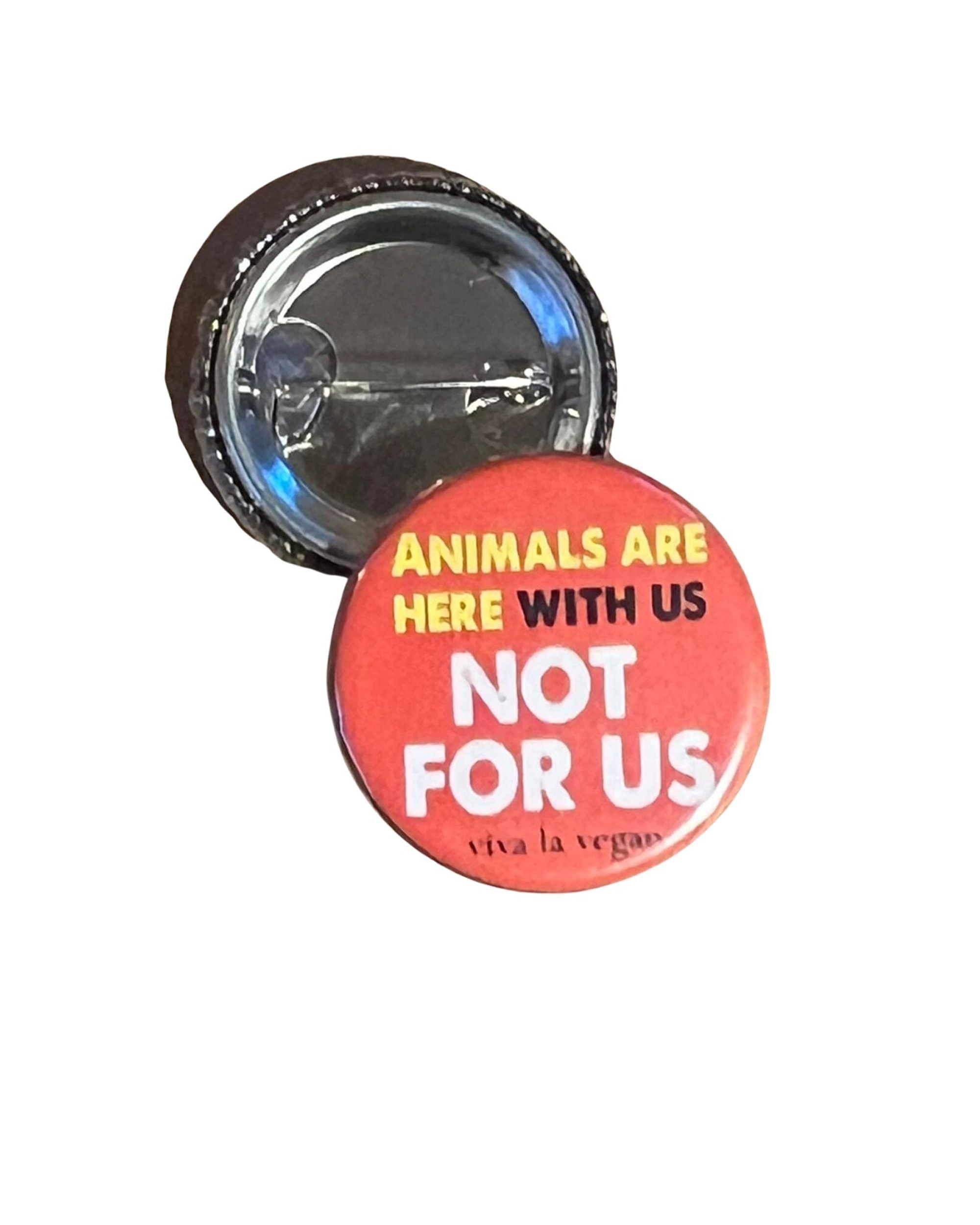 25 mm Statement Badge: Animals Are Here With Us NOT For Us!